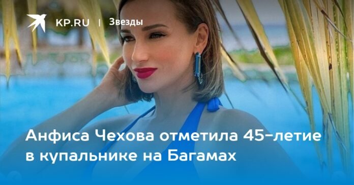 Anfisa Chekhova celebrated her 45th birthday in a swimsuit in the