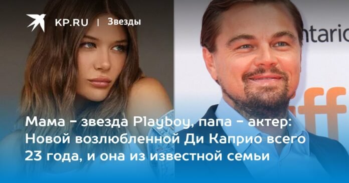 Mom is a Playboy star, dad is an actor: DiCaprio's new lover is just 23 and from a famous family

