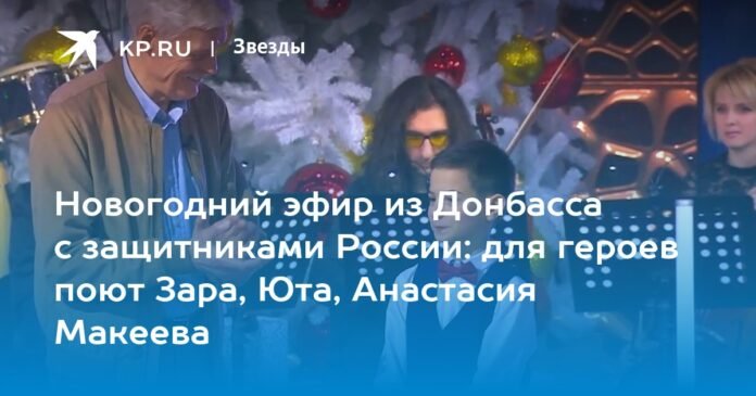 New Year's broadcast from Donbass with the defenders of Russia: Zara, Utah, Anastasia Makeeva sing for heroes

