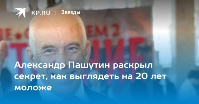 Alexander Pashutin revealed the secret of how to look 20 years younger

