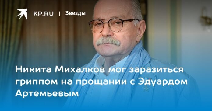 Nikita Mikhalkov, latest news from January 5, 2023: director in the hospital with the flu

