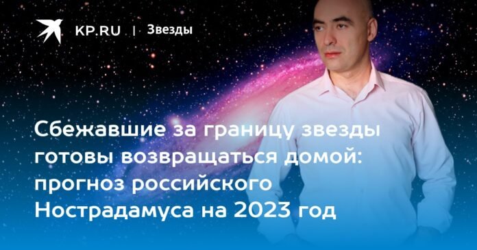 Stars who fled abroad are ready to return home: Russian Nostradamus's forecast for 2023

