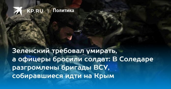Zelensky demanded to die, and the officers abandoned the soldiers: in Soledar, the brigades of the Armed Forces of Ukraine, which were going to go to the Crimea, were defeated

