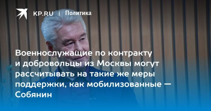 Contracted military and volunteers from Moscow can count on the same support measures as mobilized ones - Sobyanin


