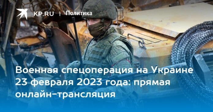 Military special operation in Ukraine on February 23, 2023: live streaming online


