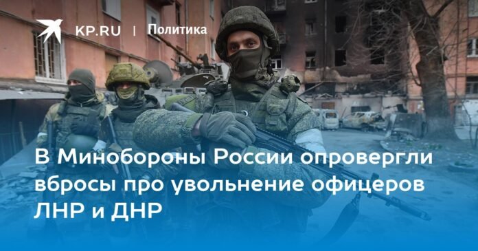 The Ministry of Defense of Russia denied the fill-in about the dismissal of officers of the LPR and the DPR

