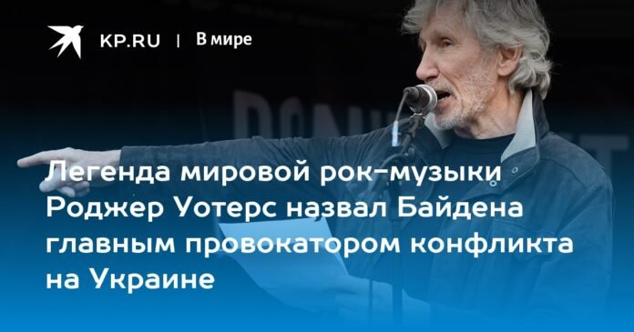 World rock music legend Roger Waters called Biden the main provocateur of the conflict in Ukraine

