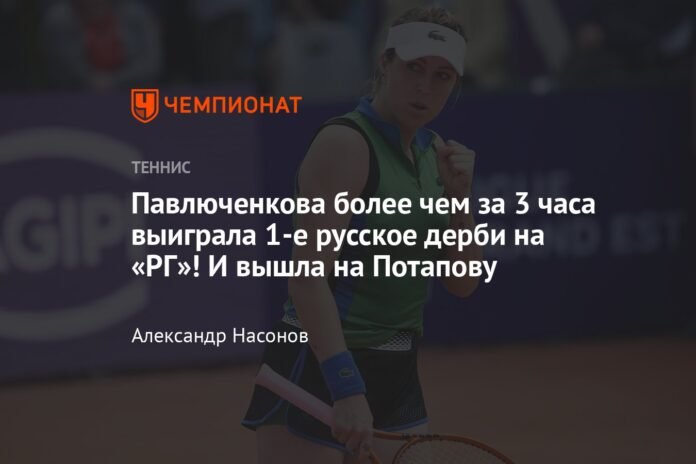  Pavlyuchenkova won the first Russian derby in RG in more than 3 hours!  And went to Potapova

