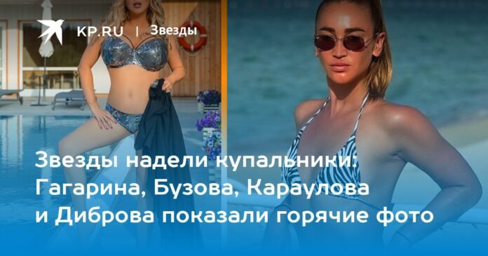 Swimsuit-2023 on the perfect figures of the stars: Gagarina, Buzova, Karaulova and Dibrova have already undressed

