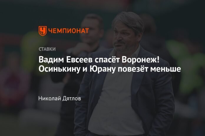 Vadim Evseev will save Voronezh!  Osinkin and Yuran will have less luck

