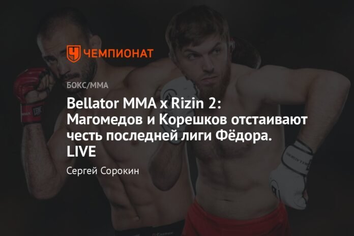  Bellator MMA x Rizin 2: Magomedov and Koreshkov defend Fedor's last league honor.  LIVE

