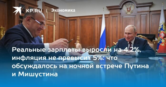 Real wages increased by 4.2%, inflation will not exceed 5%: what was discussed at the evening meeting between Putin and Mishustin

