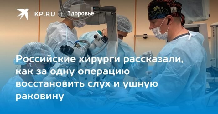 Russian surgeons told how to restore hearing and auricle in one operation.

