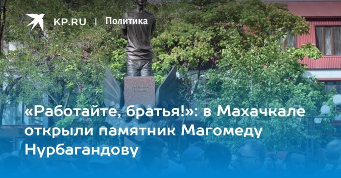 “Work, brothers!”: A monument to Magomed Nurbagandov was unveiled in Makhachkala

