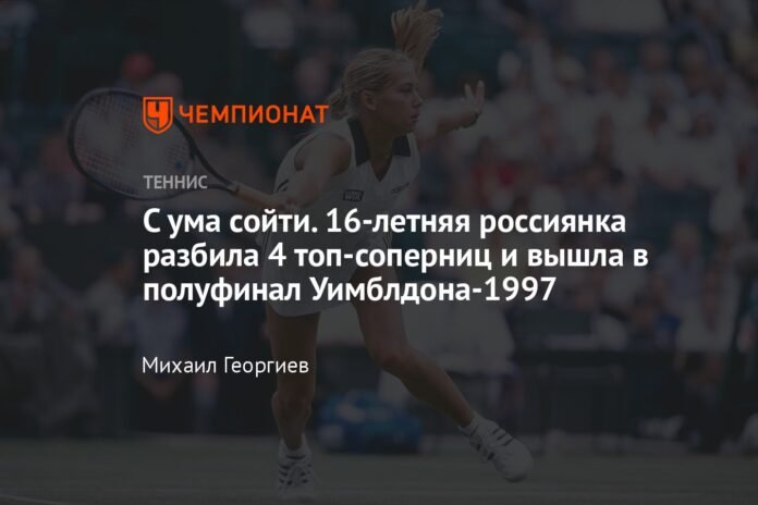  Wow.  16-year-old Russian woman defeated 4 top-ranked opponents to reach the 1997 Wimbledon semifinals

