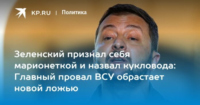 Zelensky recognized himself as a puppet and called the puppeteer: the main failure of the Armed Forces of Ukraine is covered with a new lie

