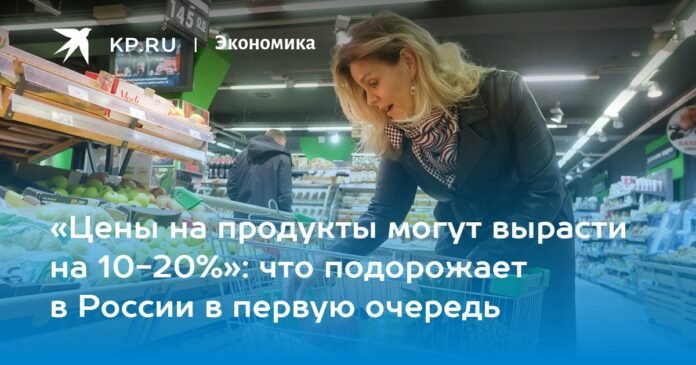 “Food prices can rise by 10-20%”: what will rise in price in Russia in the first place

