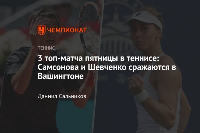 Friday's Top 3 Tennis Matches: Samsonova and Shevchenko Fight in Washington

