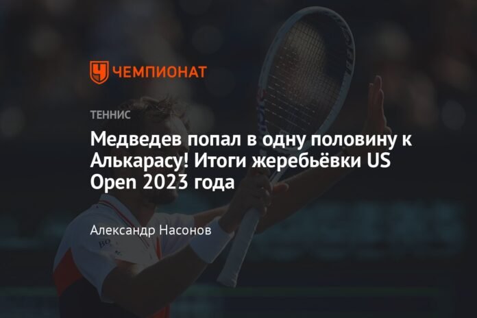  Medvedev hits the middle of Alcaraz!  US Open 2023 Draw Results

