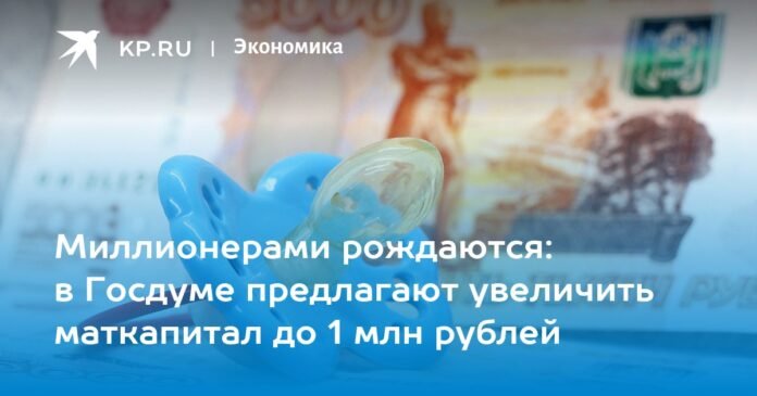 Millionaires are born: the State Duma proposes to increase maternal capital to 1 million rubles

