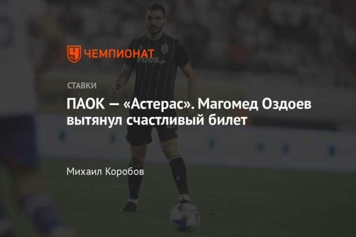  PAOK - Asteras.  Magomed Ozdoev drew a lucky ticket

