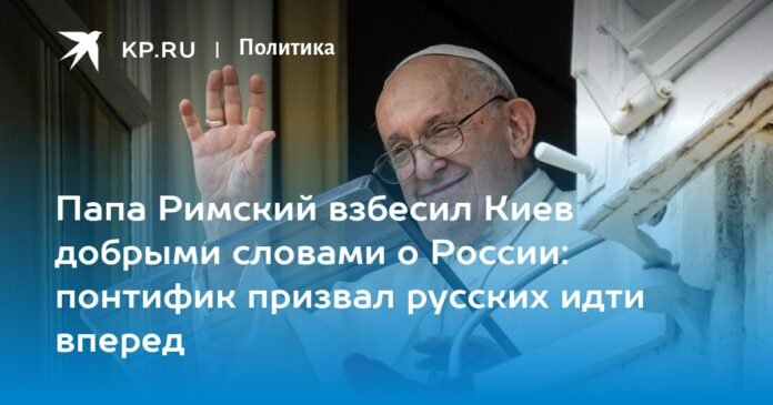 The Pope angered Kiev with kind words about Russia: the pontiff urged the Russians to move on

