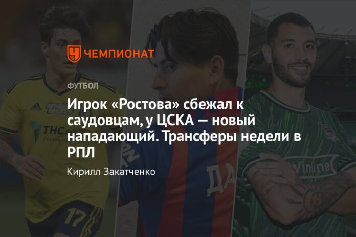  The Rostov player fled to the Saudis, CSKA has a new striker.  Transfers of the week in RPL

