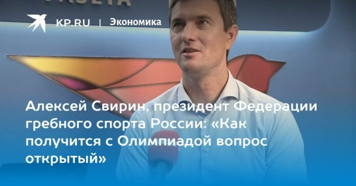 Alexey Svirin, president of the Russian Rowing Federation: “The outcome of the Olympic Games is an open question”

