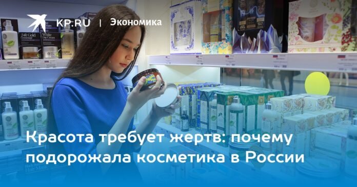 Beauty requires sacrifice: why cosmetics have become more expensive in Russia

