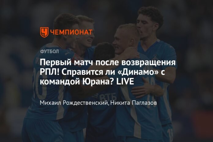  First game after the return of the RPL!  Will Dynamo be able to face Yuran's team?  LIVE

