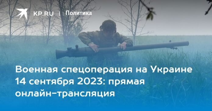 Special military operation in Ukraine September 14, 2023: live online broadcast

