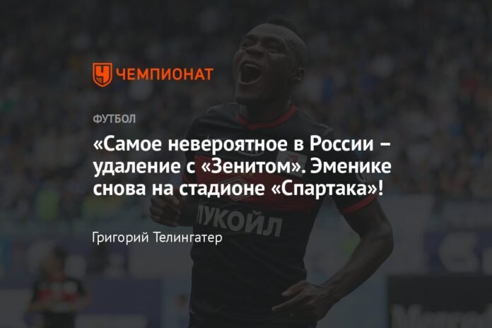  “The most incredible thing in Russia is the expulsion against Zenit.  Emenike is back at the Spartak stadium!

