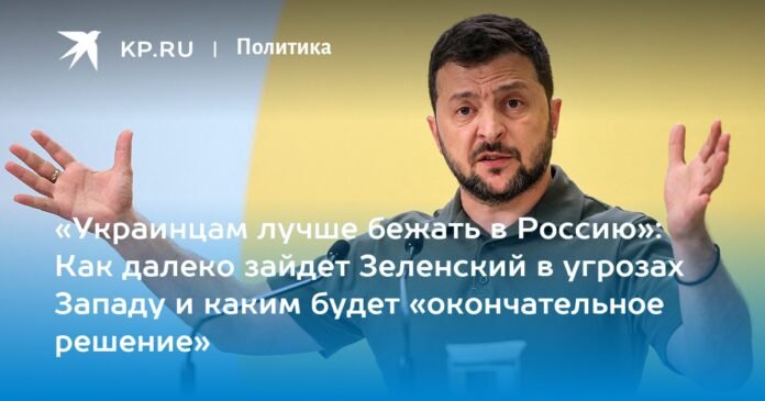 “Ukrainians are better off fleeing to Russia”: how far Zelensky will go in threatening the West and what the “final solution” will be

