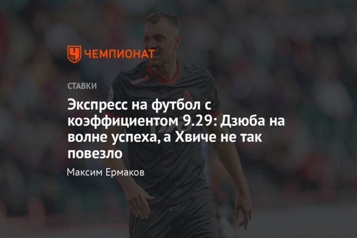 Express on football with odds 9.29: Dzyuba is on a wave of success, but Khvicha is not so lucky

