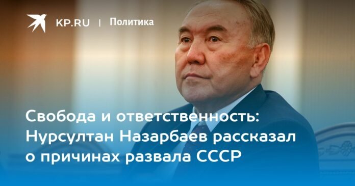 Freedom and responsibility: Nursultan Nazarbayev spoke about the reasons for the collapse of the USSR

