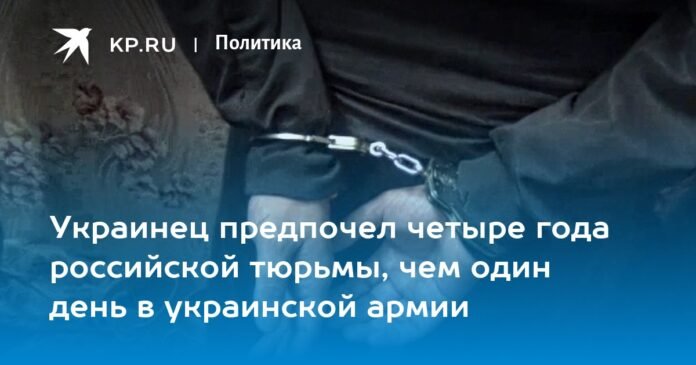 The Ukrainian preferred four years in a Russian prison than one day in the Ukrainian army.

