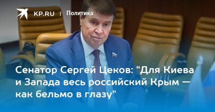 Senator Sergei Tsekov: “For kyiv and the West, the entire Russian Crimea is like a thorn in the side”

