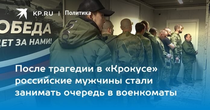 After the Crocus tragedy, Russian men began to line up at military registration and enlistment offices.

