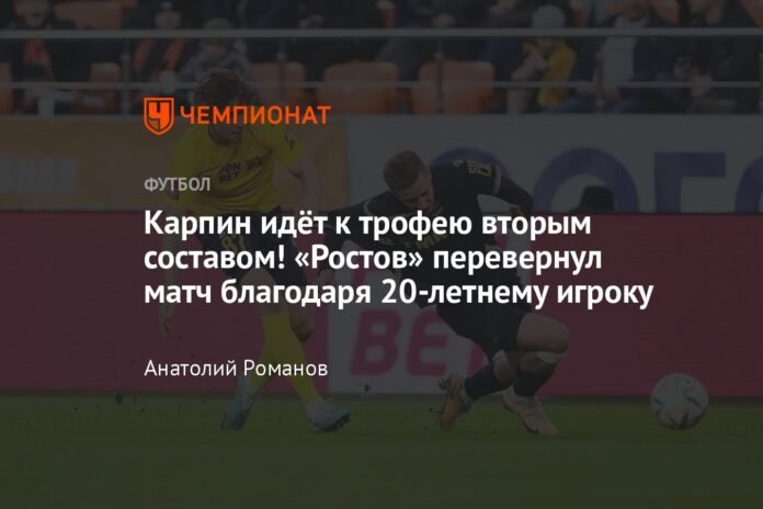  Karpin goes to the trophy with the second team!  Rostov turned the game around thanks to a 20-year-old player

