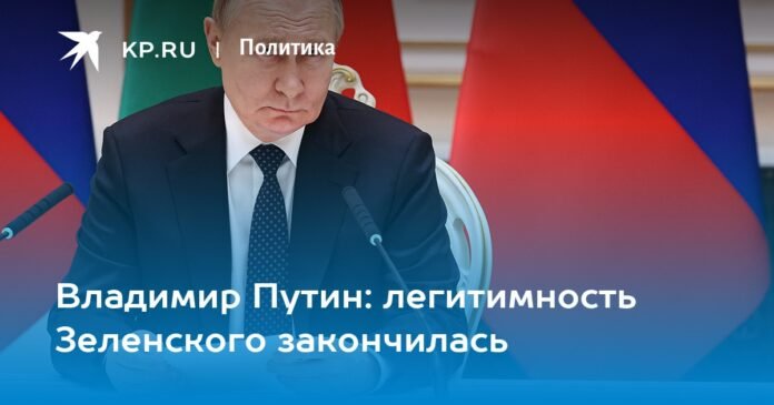 Vladimir Putin: Zelensky's legitimacy is over

