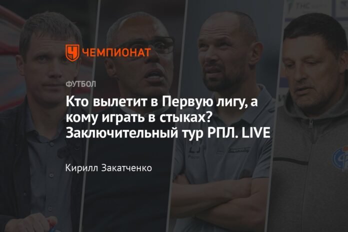  Who will be relegated to the First League and who will play in the playoffs?  RPL final round.  LIVE

