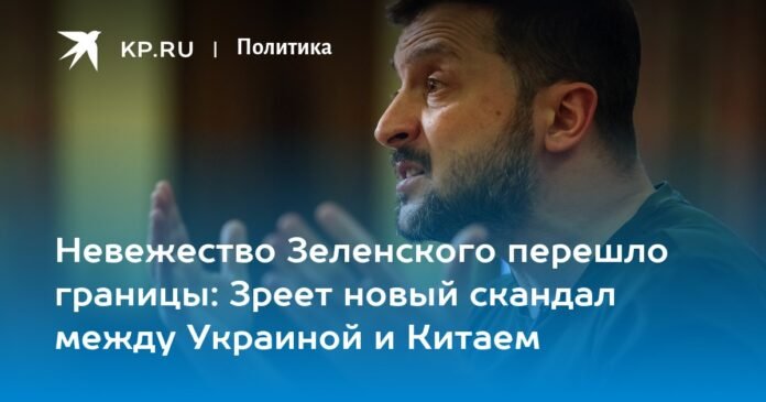 Zelensky's ignorance has crossed borders: a new scandal is brewing between Ukraine and China

