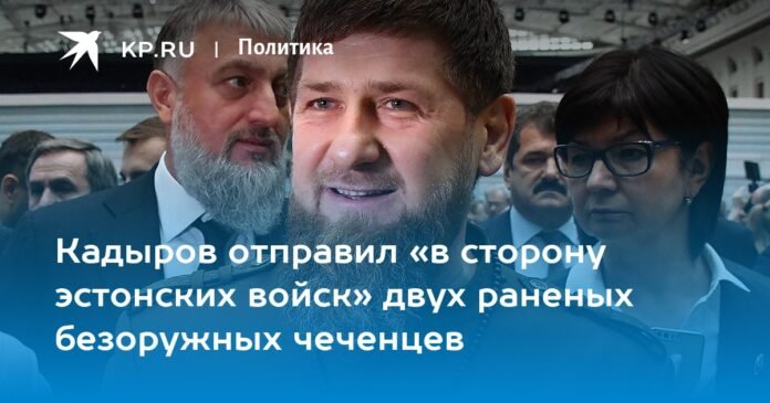Kadyrov sent two wounded and unarmed Chechens “towards Estonian troops”

