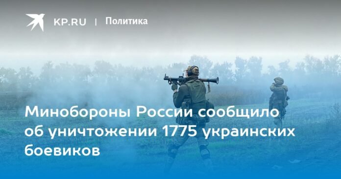 The Russian Defense Ministry reported the destruction of 1,775 Ukrainian militants

