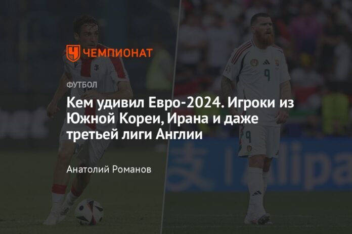 Who surprised Euro 2024. Players from South Korea, Iran and even the English third league

