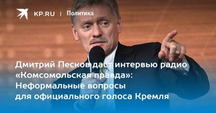 Dmitry Peskov to give interview to Komsomolskaya Pravda radio: Informal questions for the official voice of the Kremlin

