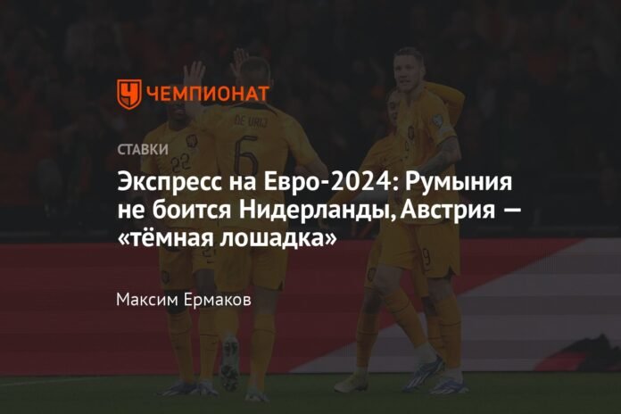 Express for Euro 2024: Romania does not fear the Netherlands, Austria is the 