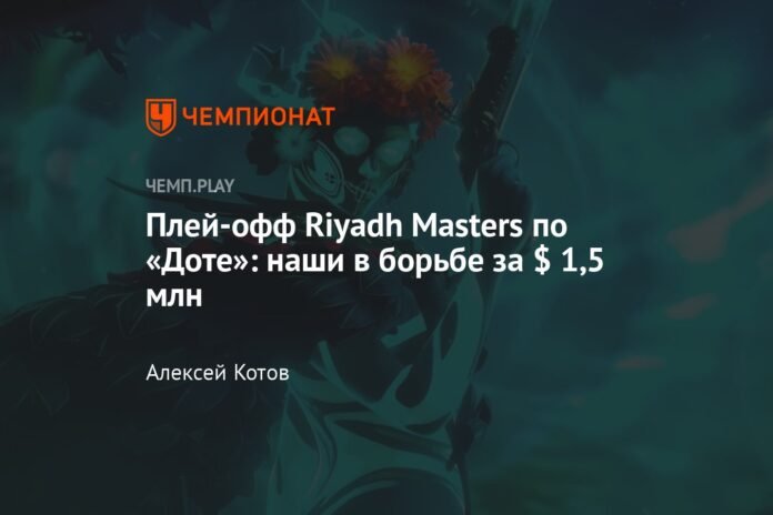 Riyadh Masters Dota Playoffs: Our team in the fight for $1.5 million

