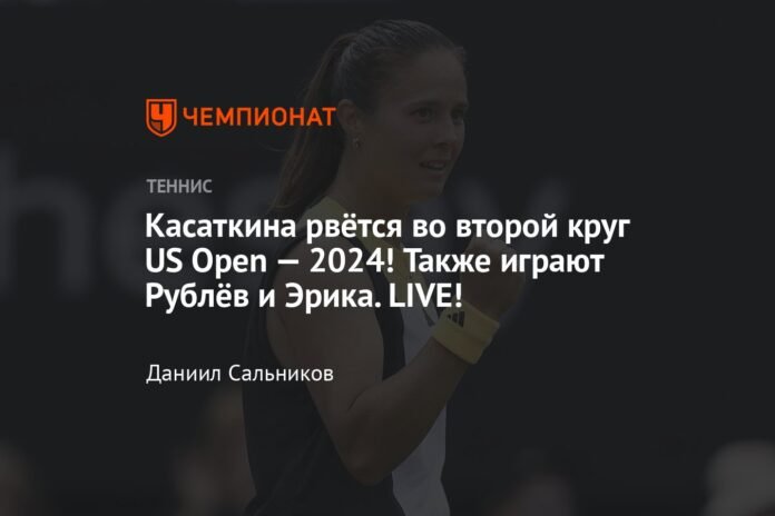 Kasatkina races into the second round of the 2024 US Open! Rublev and Erica are also playing. LIVE!

