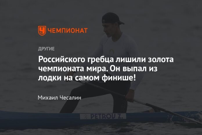 The Russian rower was deprived of gold at the World Championships. He fell off the boat at the finish line!

